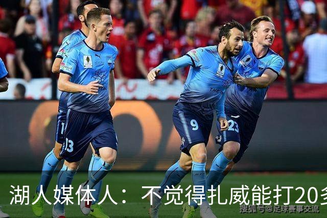 湖人媒体人：不觉得扎威能打20多分钟，但湖人暂时不会进行调整了